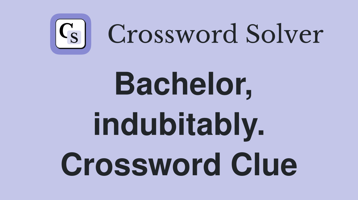 Bachelor, indubitably. Crossword Clue