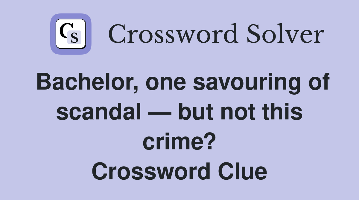 Bachelor, one savouring of scandal — but not this crime? Crossword Clue