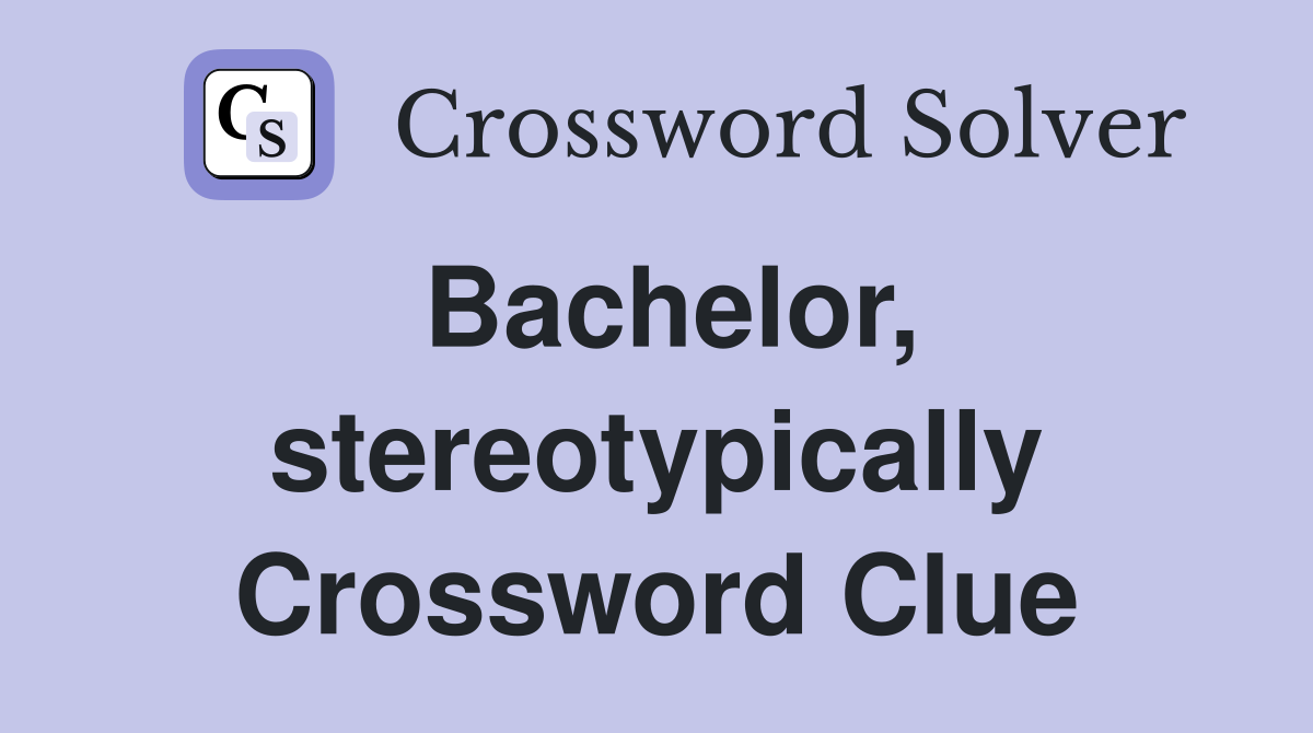 Bachelor, stereotypically Crossword Clue