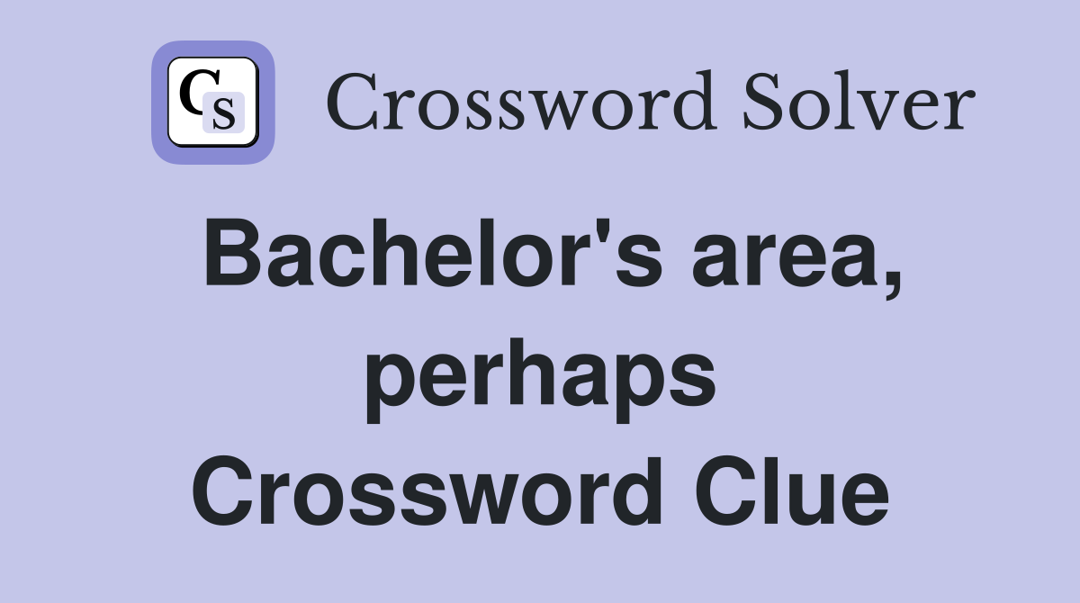 Bachelor's area, perhaps Crossword Clue