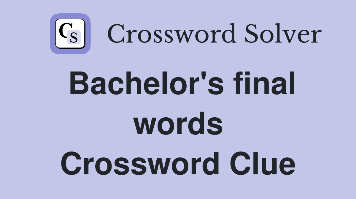 Bachelor's final words Crossword Clue