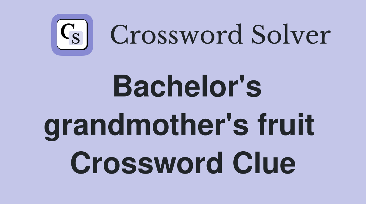 Bachelor's grandmother's fruit  Crossword Clue