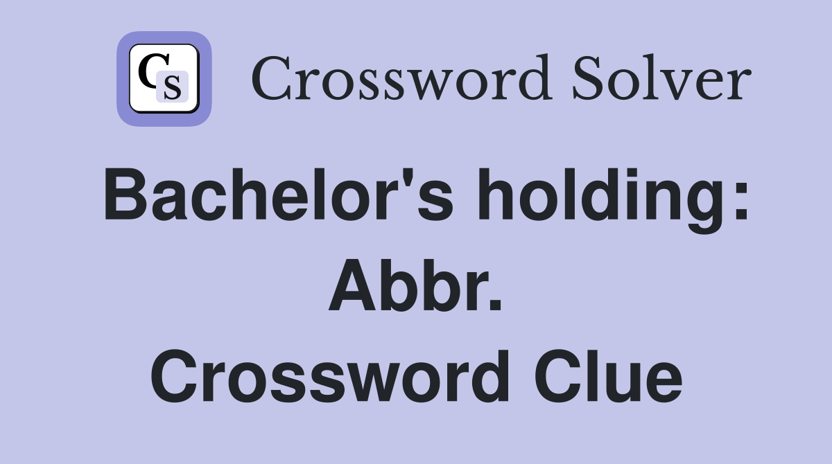 Bachelor's holding: Abbr. Crossword Clue