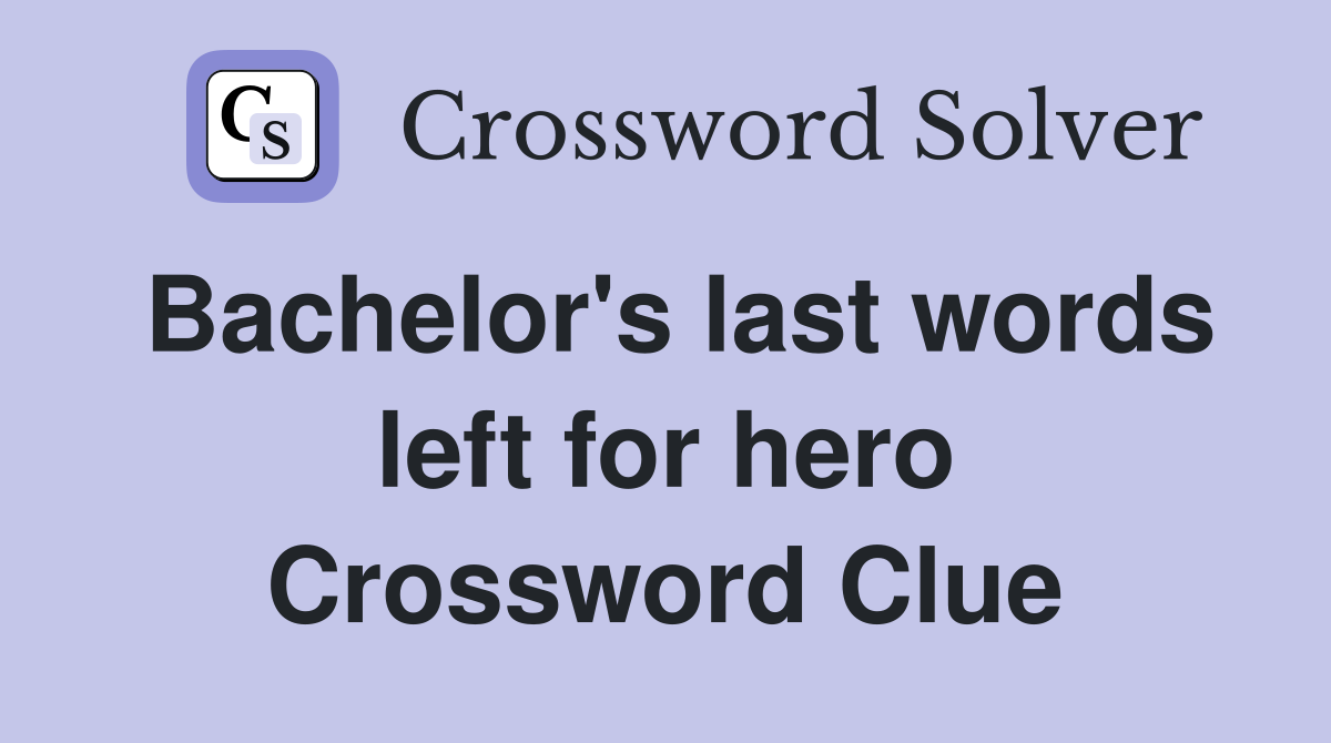 Bachelor's last words left for hero Crossword Clue