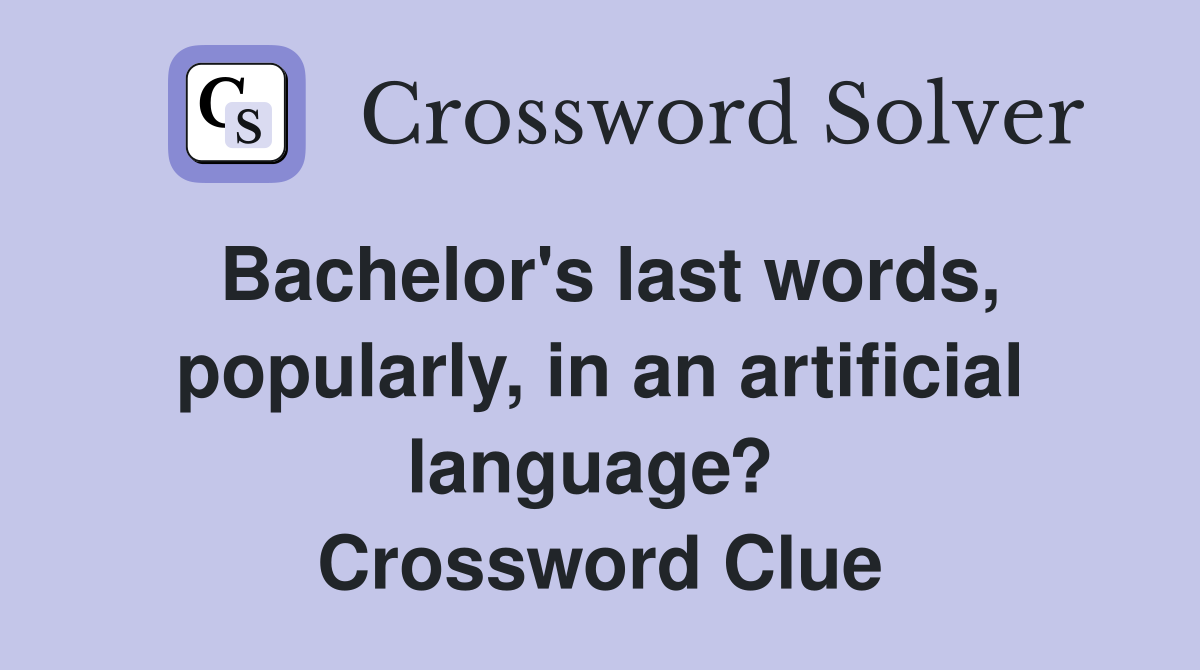 Bachelor's last words, popularly, in an artificial language?  Crossword Clue