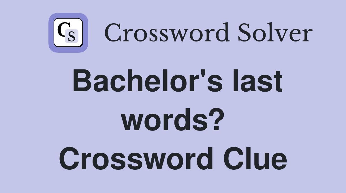 Bachelor's last words? Crossword Clue