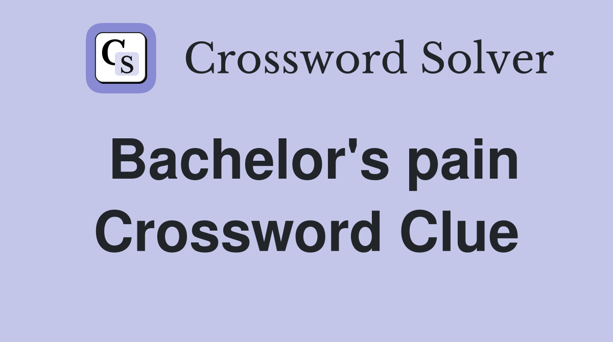 Bachelor's pain Crossword Clue