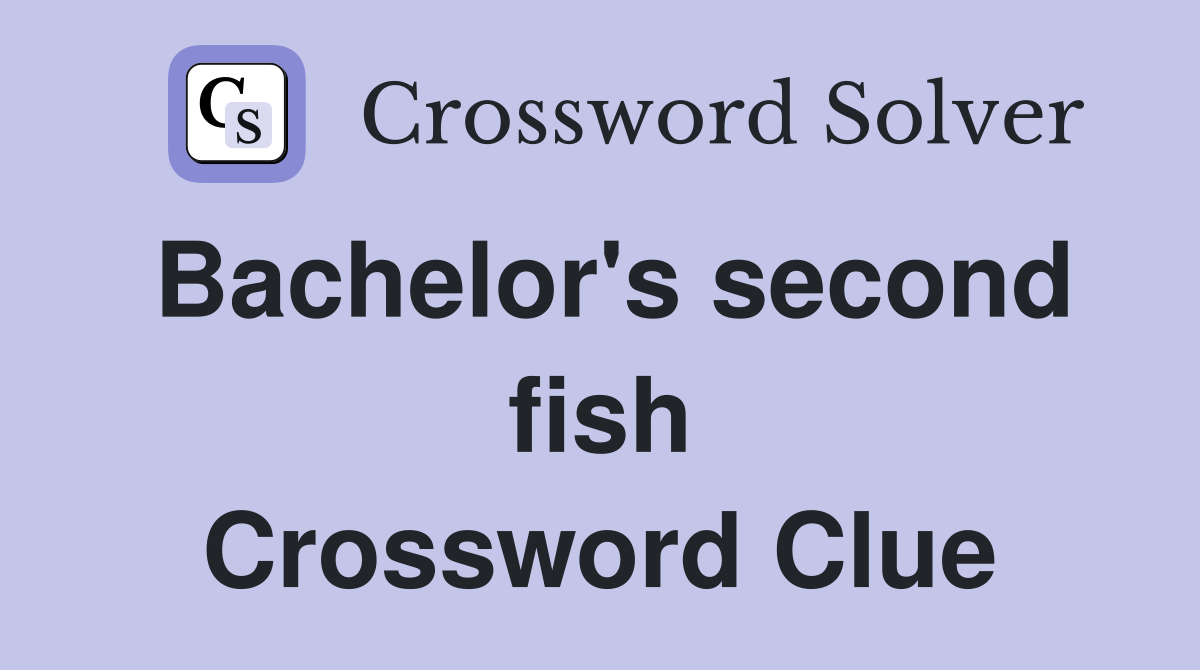 Bachelor's second fish Crossword Clue
