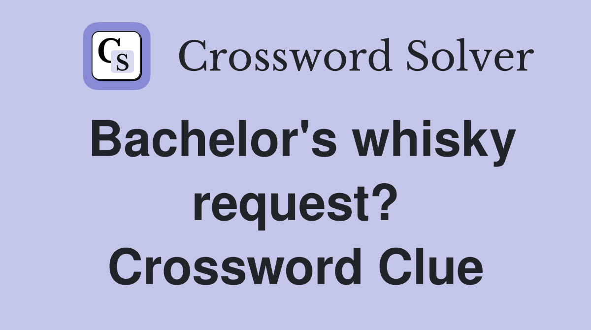 Bachelor's whisky request? Crossword Clue
