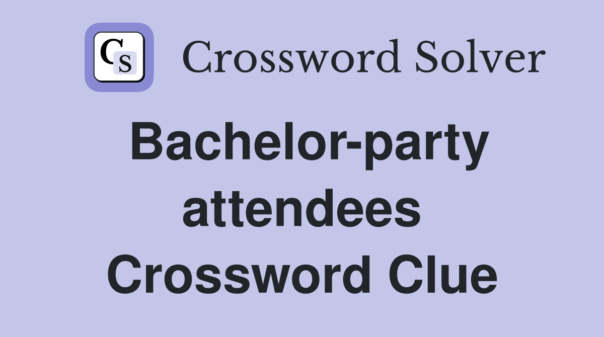 Bachelor-party attendees Crossword Clue