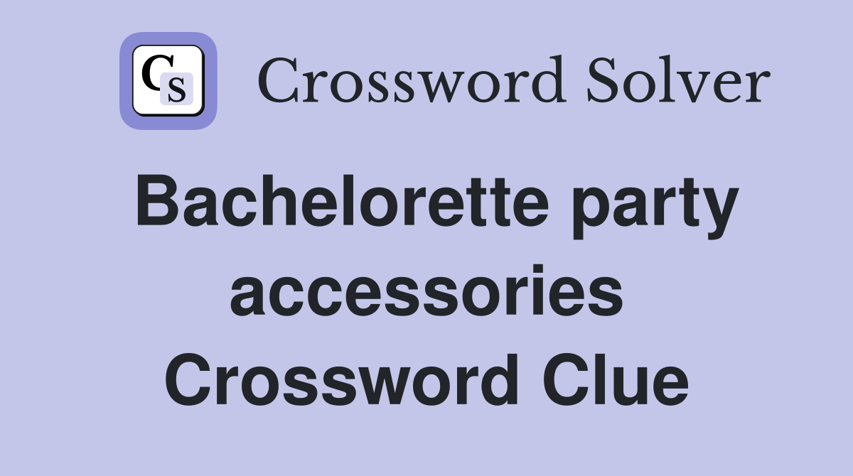 Bachelorette party accessories Crossword Clue
