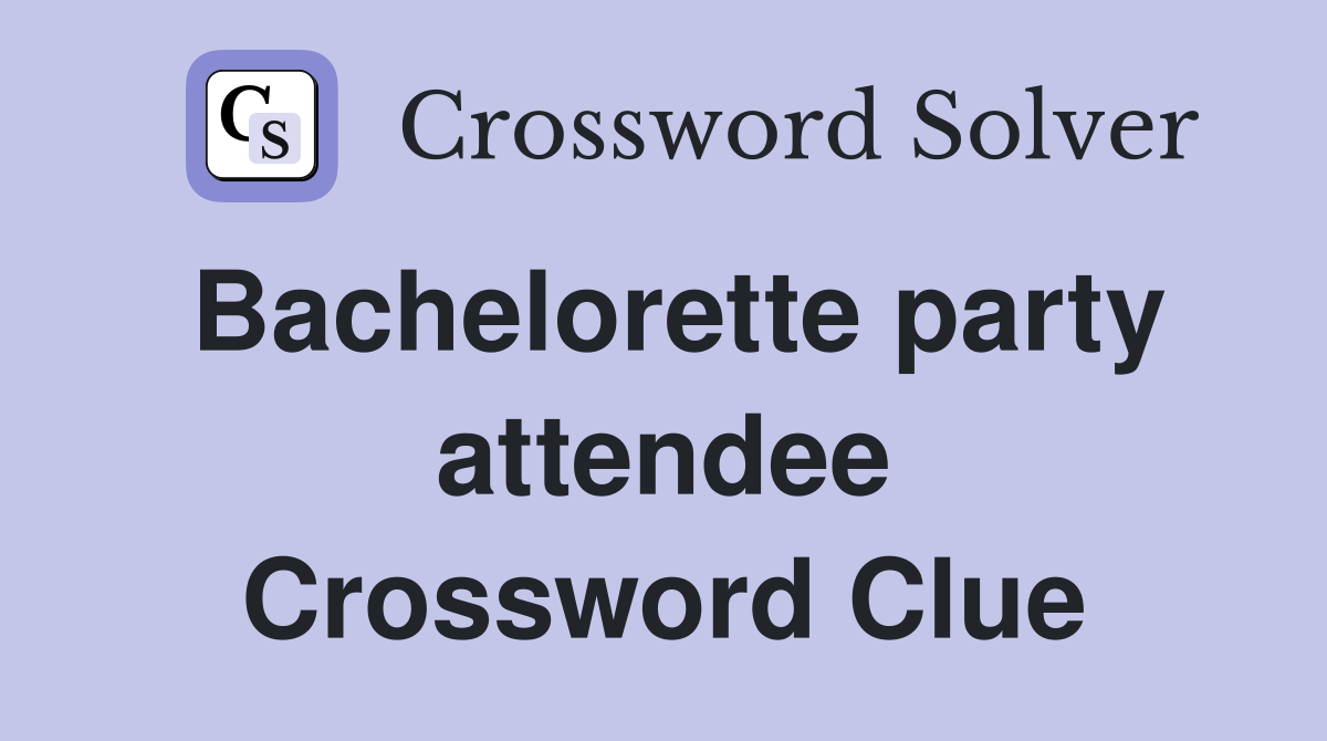 Bachelorette party attendee Crossword Clue