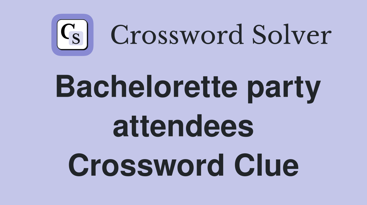 Bachelorette party attendees Crossword Clue