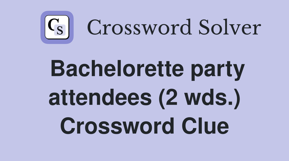 Bachelorette party attendees (2 wds.) Crossword Clue