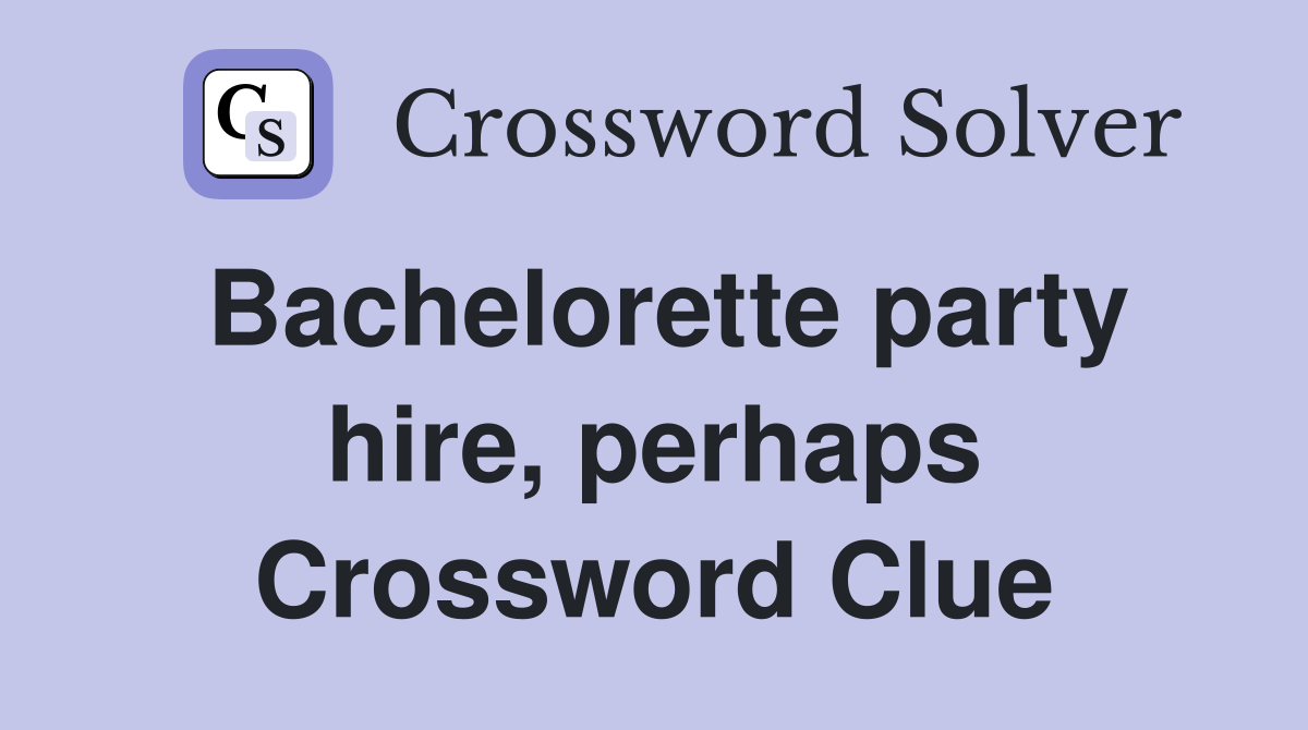 Bachelorette party hire, perhaps Crossword Clue