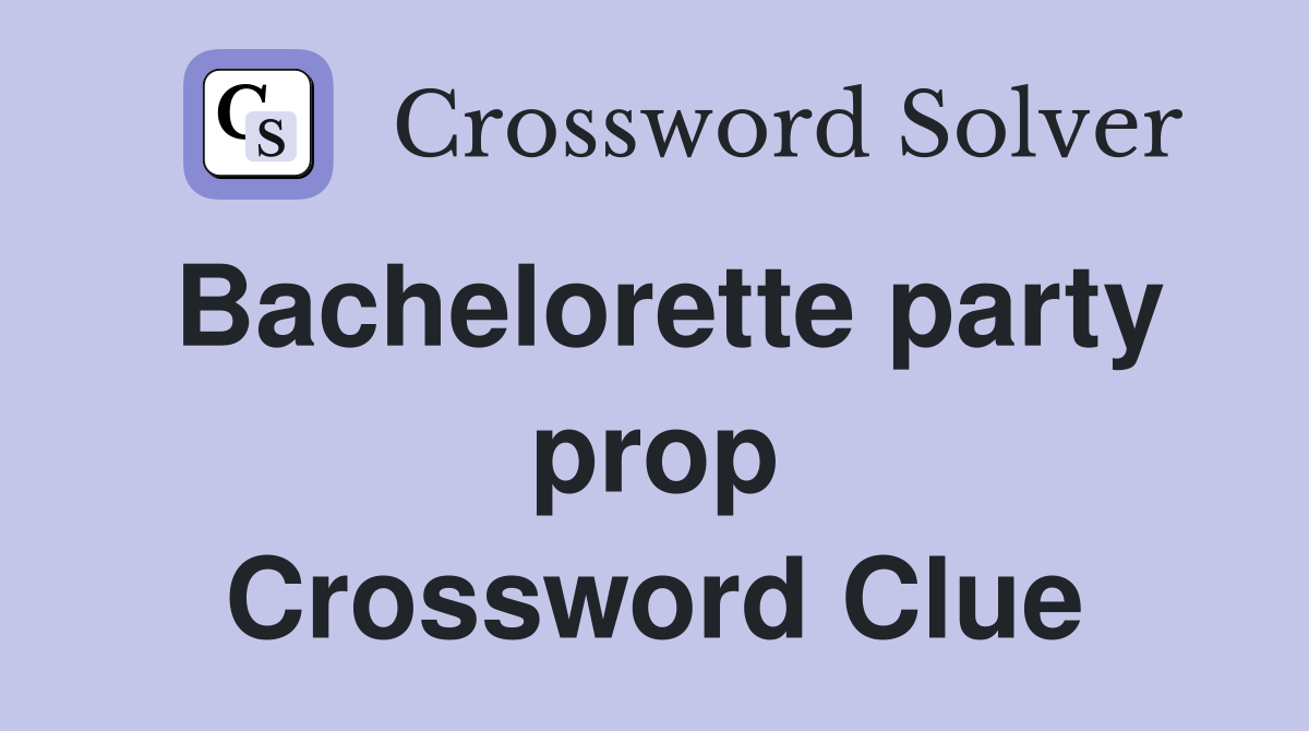 Bachelorette party prop Crossword Clue