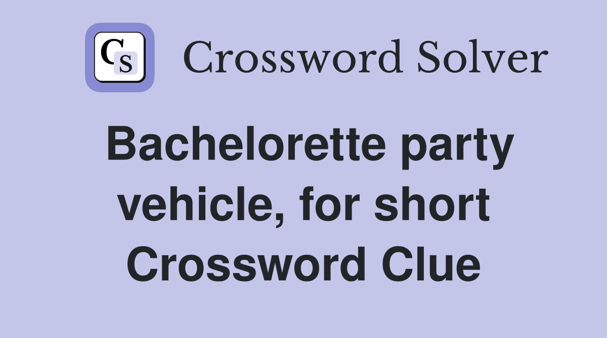 Bachelorette party vehicle, for short Crossword Clue