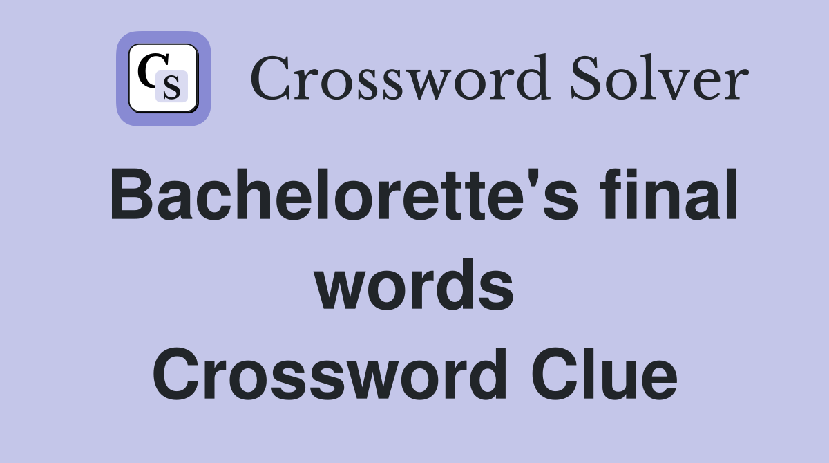 Bachelorette's final words Crossword Clue
