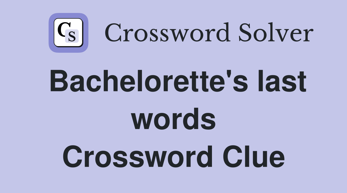 Bachelorette's last words Crossword Clue
