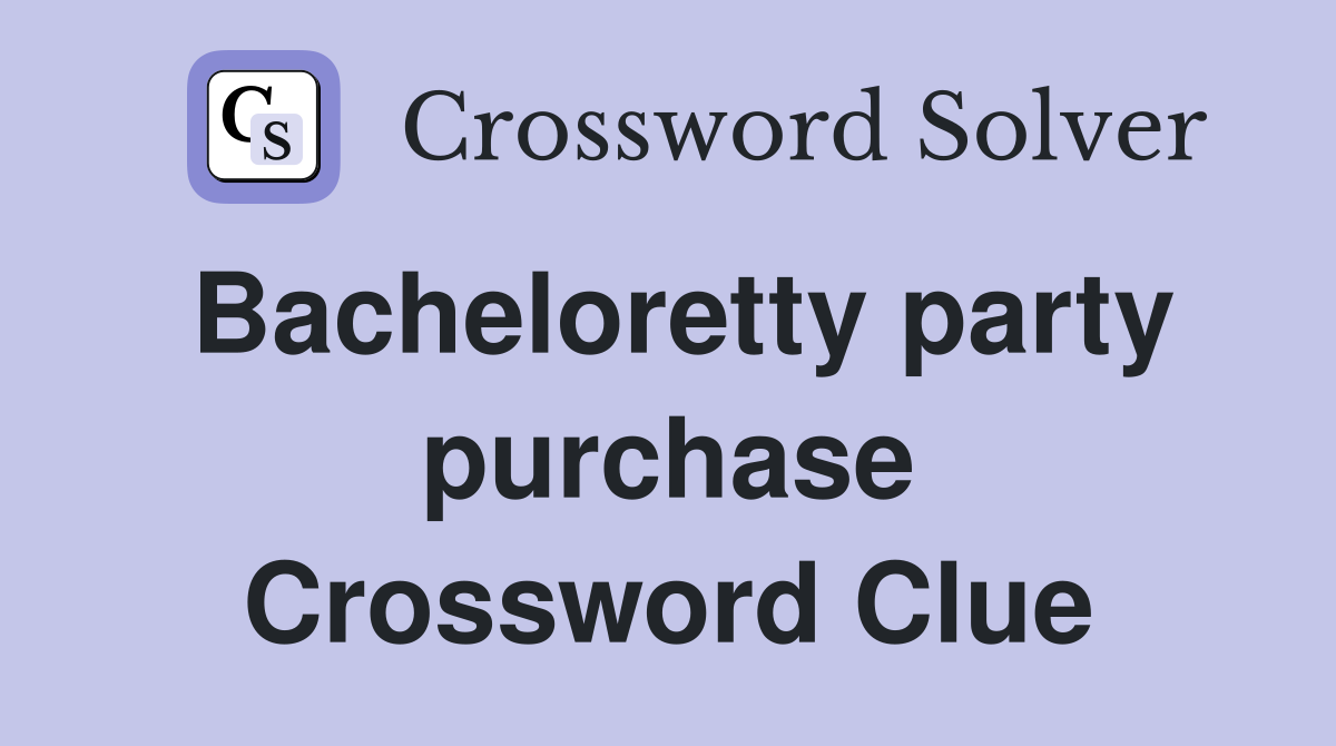 Bacheloretty party purchase Crossword Clue
