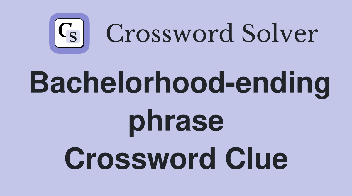 Bachelorhood-ending phrase Crossword Clue