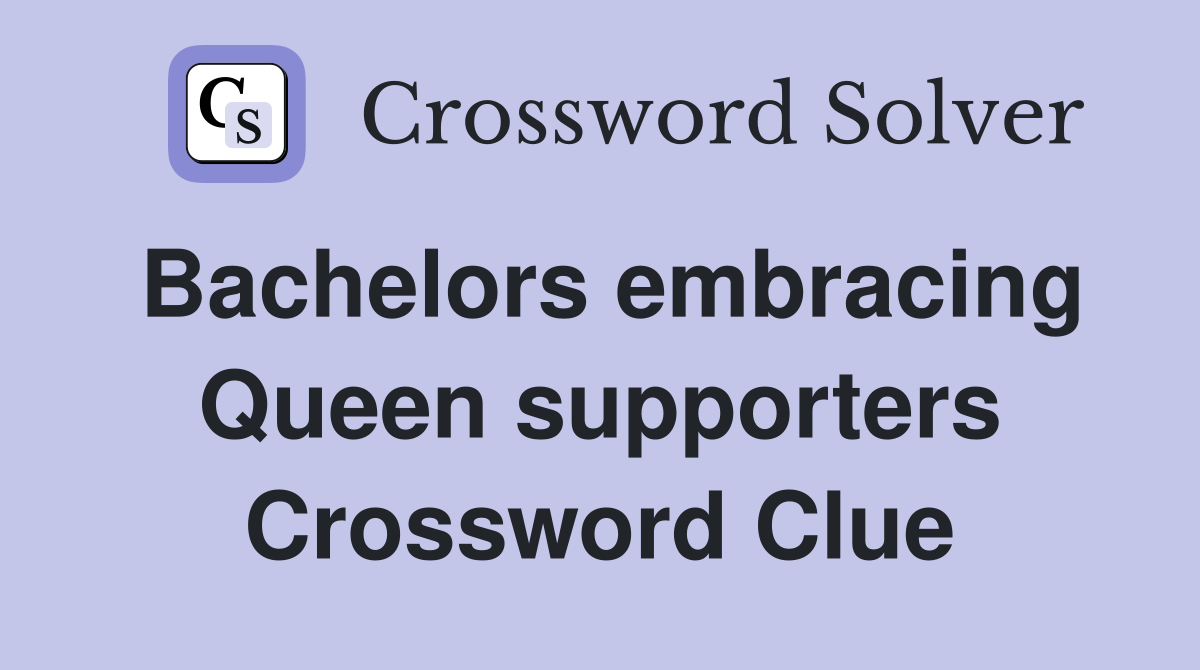 Bachelors embracing Queen supporters Crossword Clue