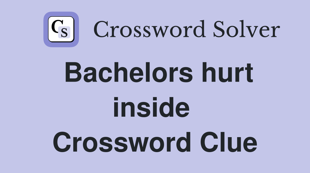 Bachelors hurt inside  Crossword Clue