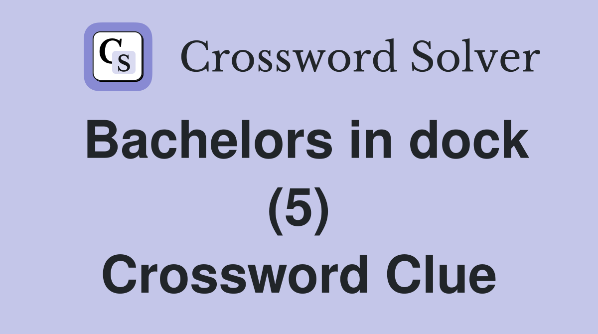 Bachelors in dock (5) Crossword Clue