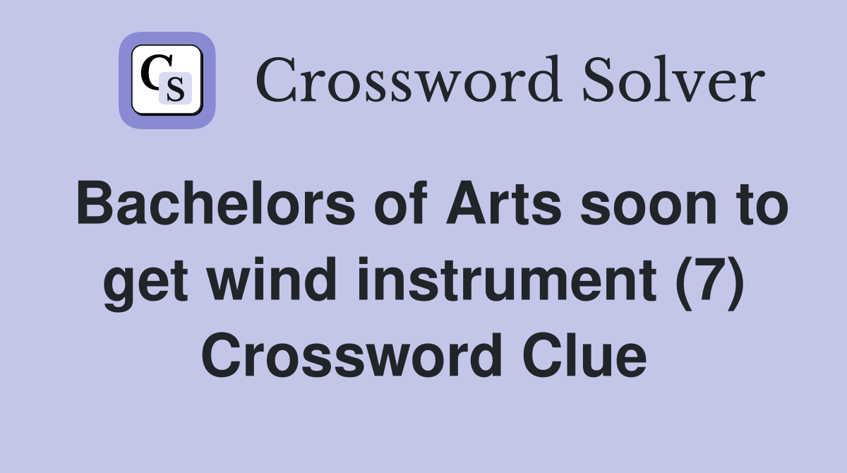 Bachelors of Arts soon to get wind instrument (7) Crossword Clue