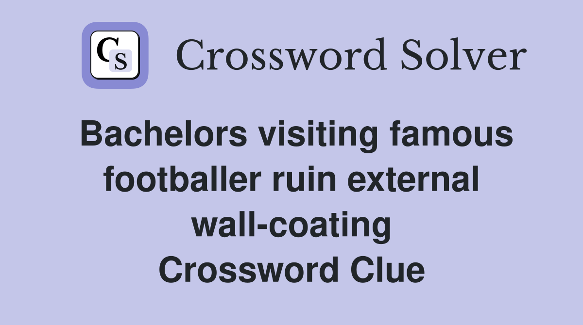 Bachelors visiting famous footballer ruin external wall-coating Crossword Clue