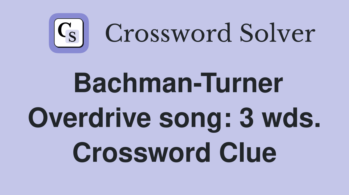 Bachman-Turner Overdrive song: 3 wds. Crossword Clue
