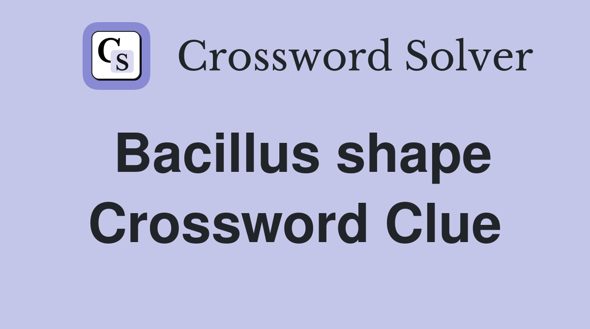 Bacillus shape Crossword Clue