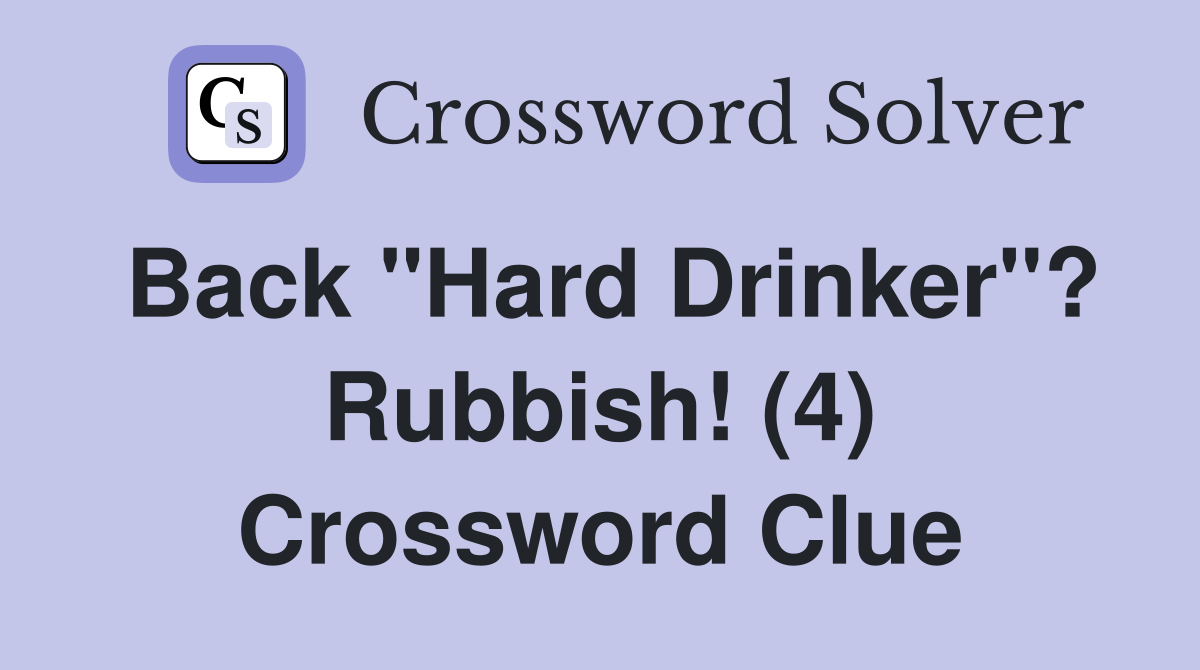 Back "Hard Drinker"? Rubbish! (4) Crossword Clue