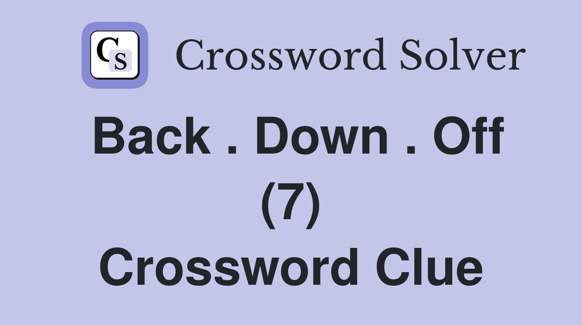 Back . Down . Off (7) Crossword Clue