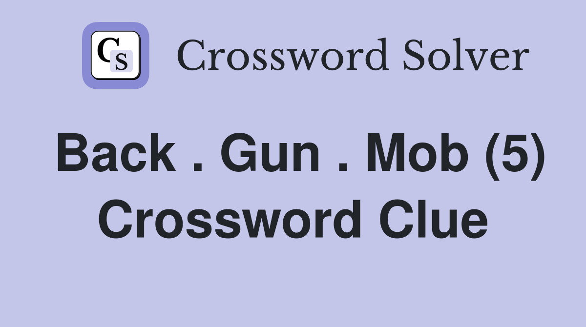 Back . Gun . Mob (5) Crossword Clue
