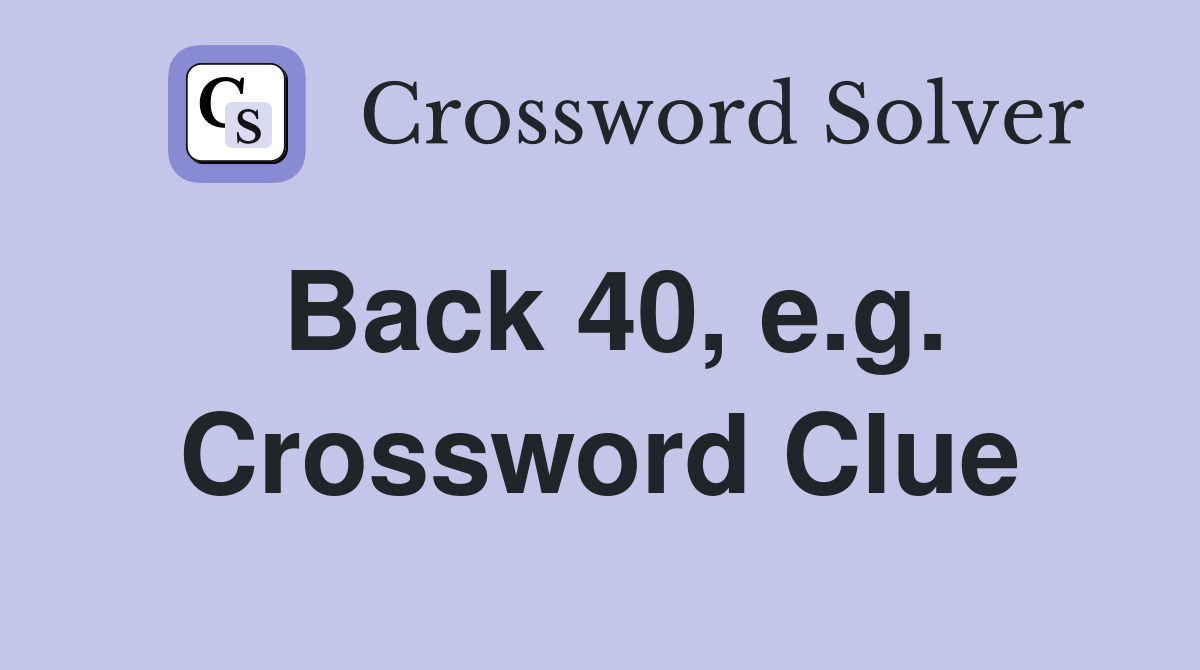 Back 40, e.g. Crossword Clue