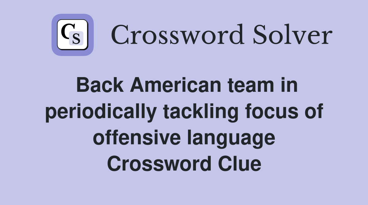 Back American team in periodically tackling focus of offensive language Crossword Clue