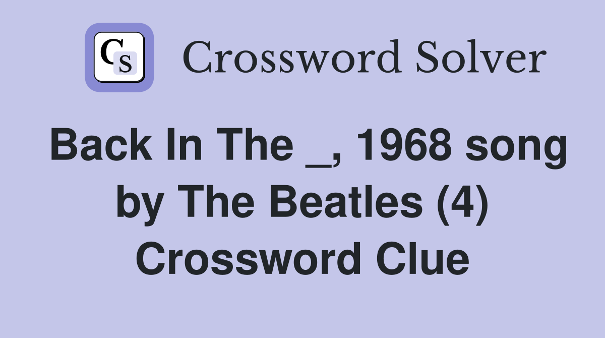 Back In The _, 1968 song by The Beatles (4) Crossword Clue