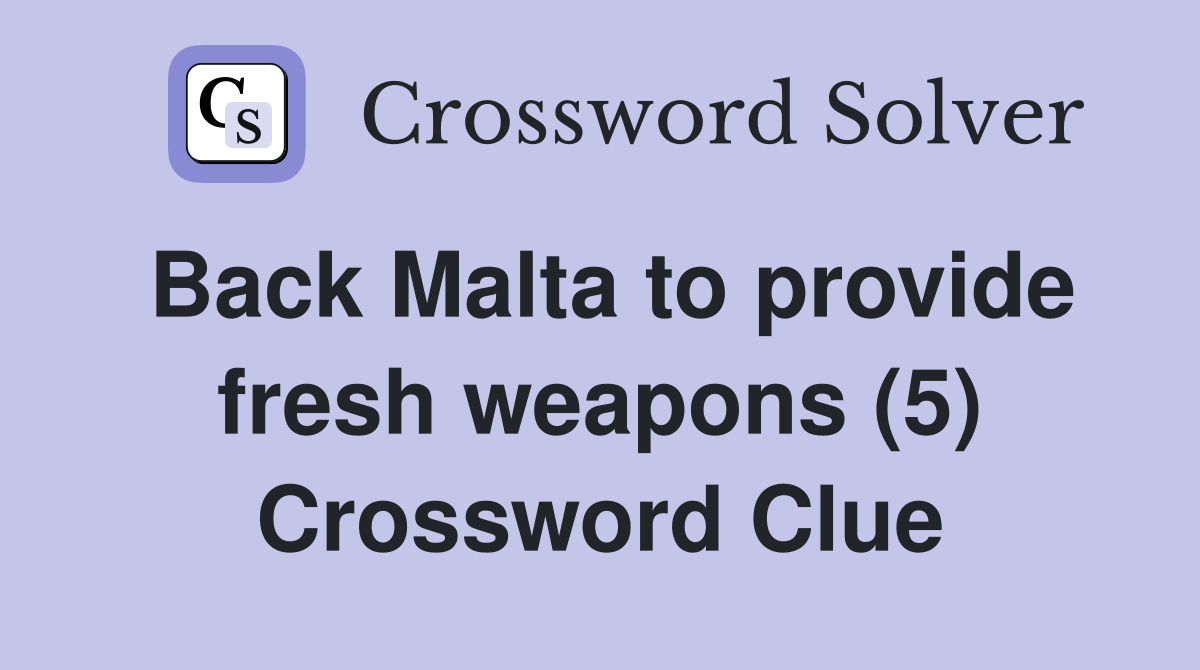 Back Malta to provide fresh weapons (5) Crossword Clue