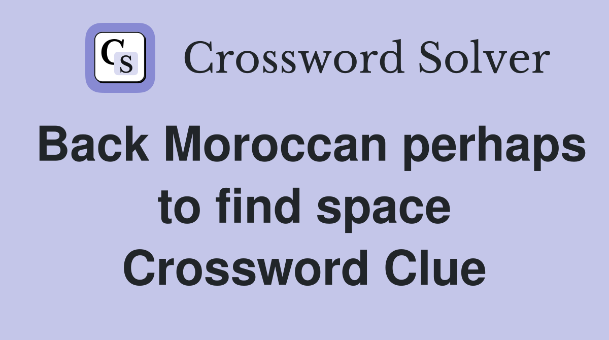 Back Moroccan perhaps to find space Crossword Clue