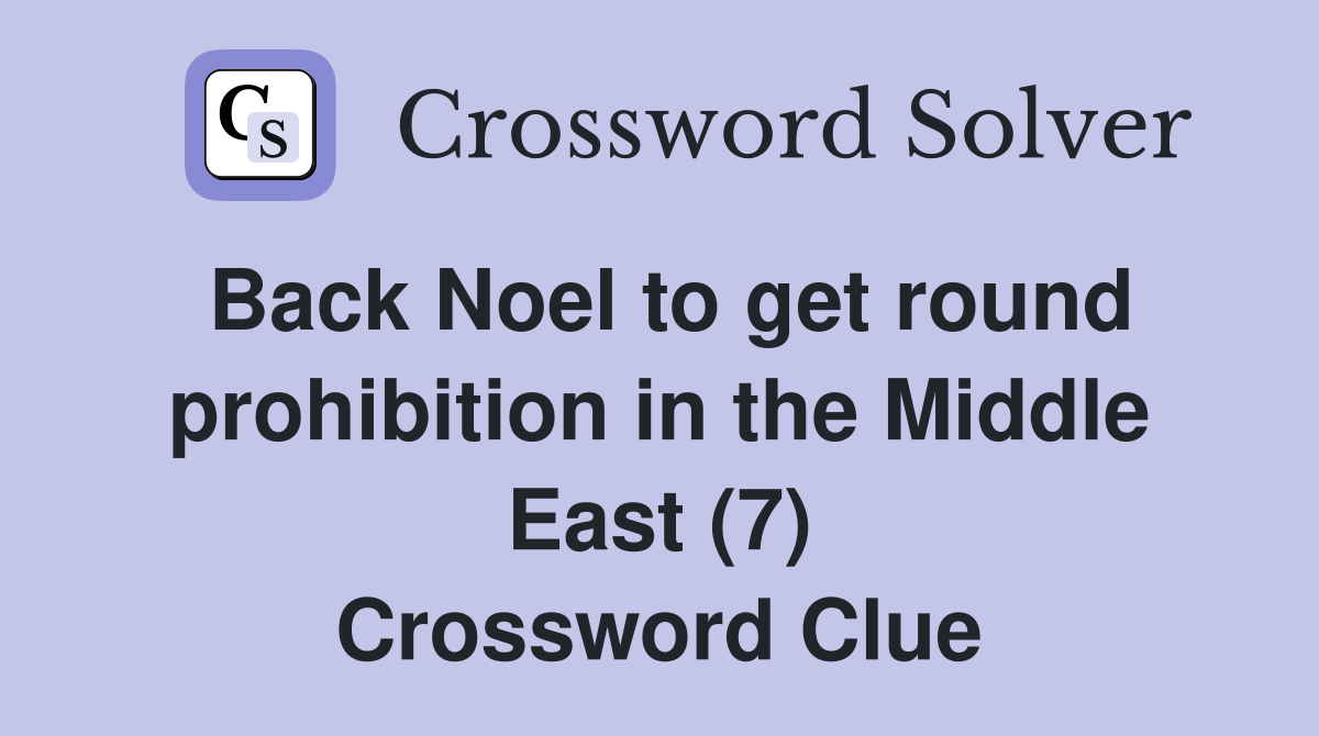 Back Noel to get round prohibition in the Middle East (7) Crossword Clue