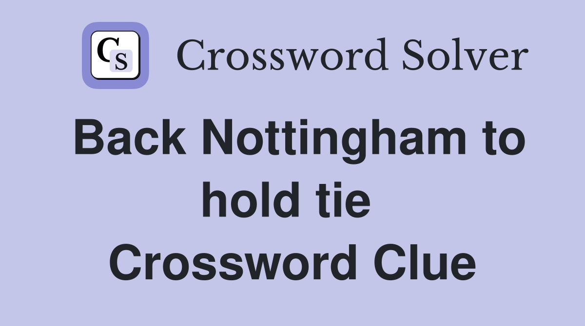 Back Nottingham to hold tie  Crossword Clue