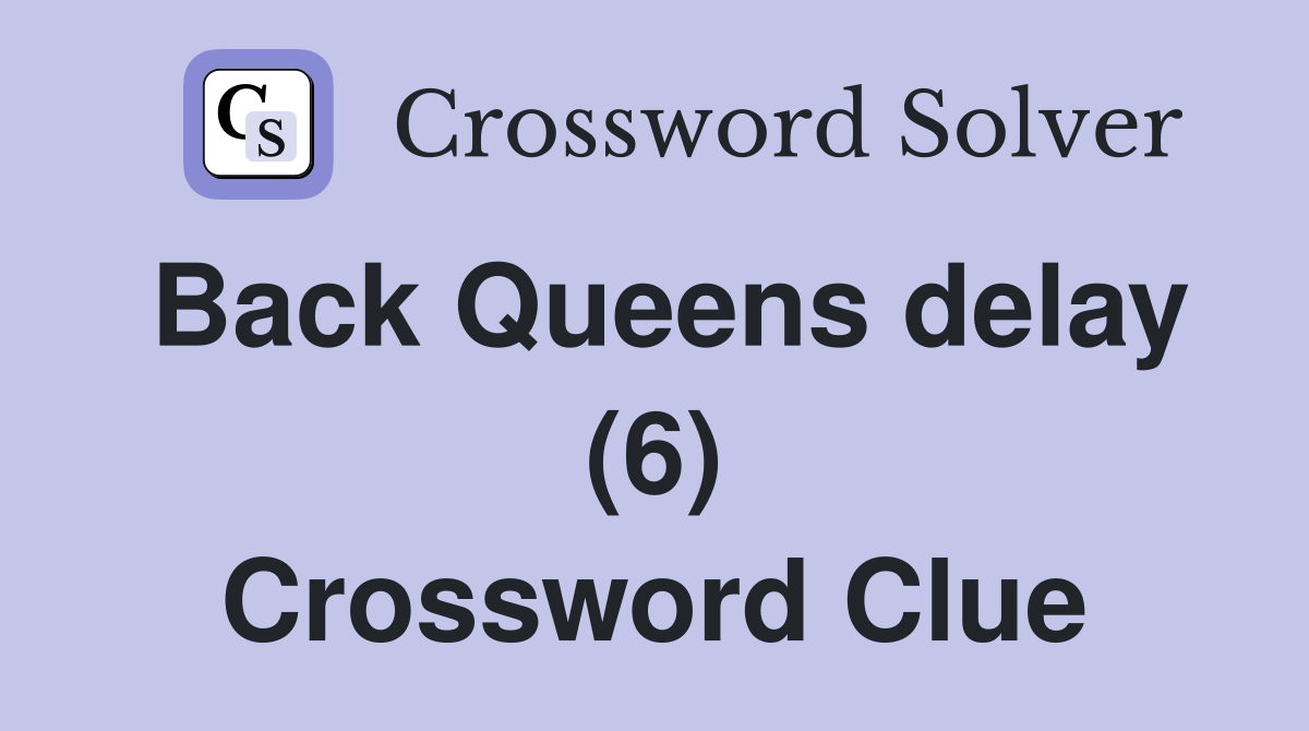 Back Queens delay (6) Crossword Clue