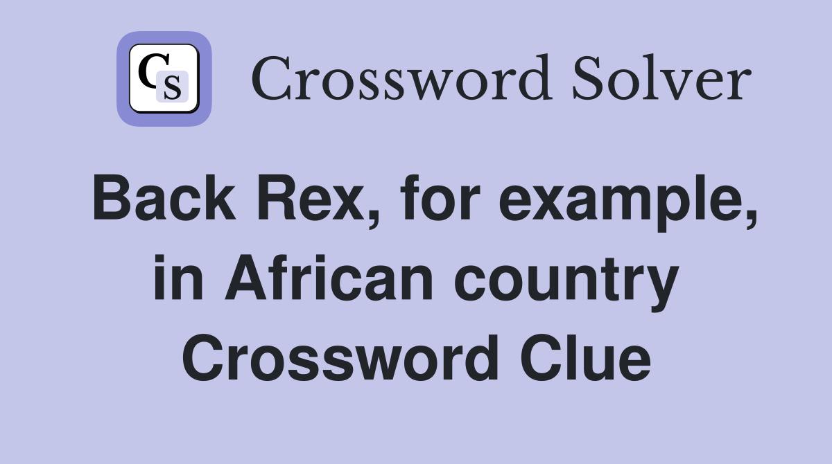 Back Rex, for example, in African country Crossword Clue