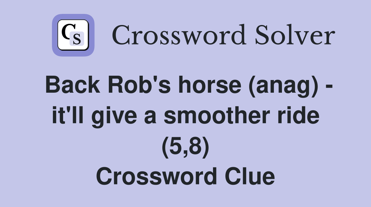 Back Rob's horse (anag) - it'll give a smoother ride (5,8) Crossword Clue