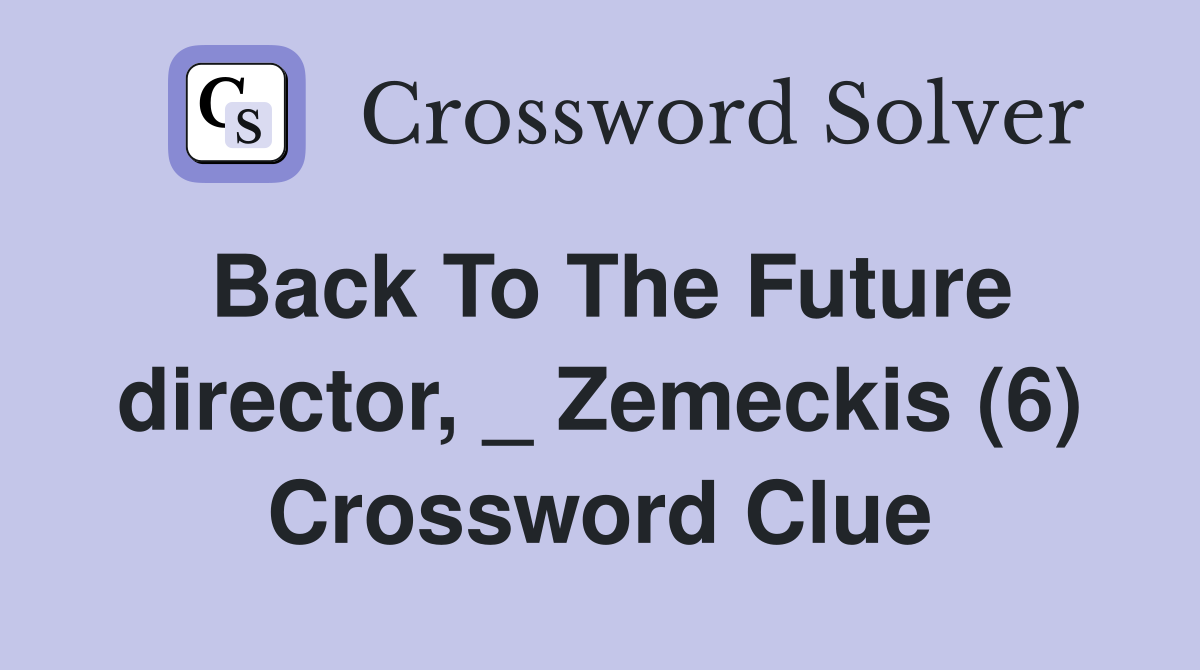 Back To The Future director, _ Zemeckis (6) Crossword Clue