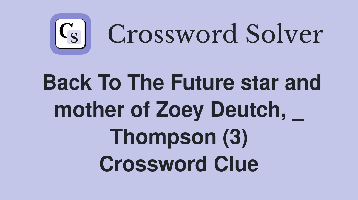 Back To The Future star and mother of Zoey Deutch, _ Thompson (3) Crossword Clue