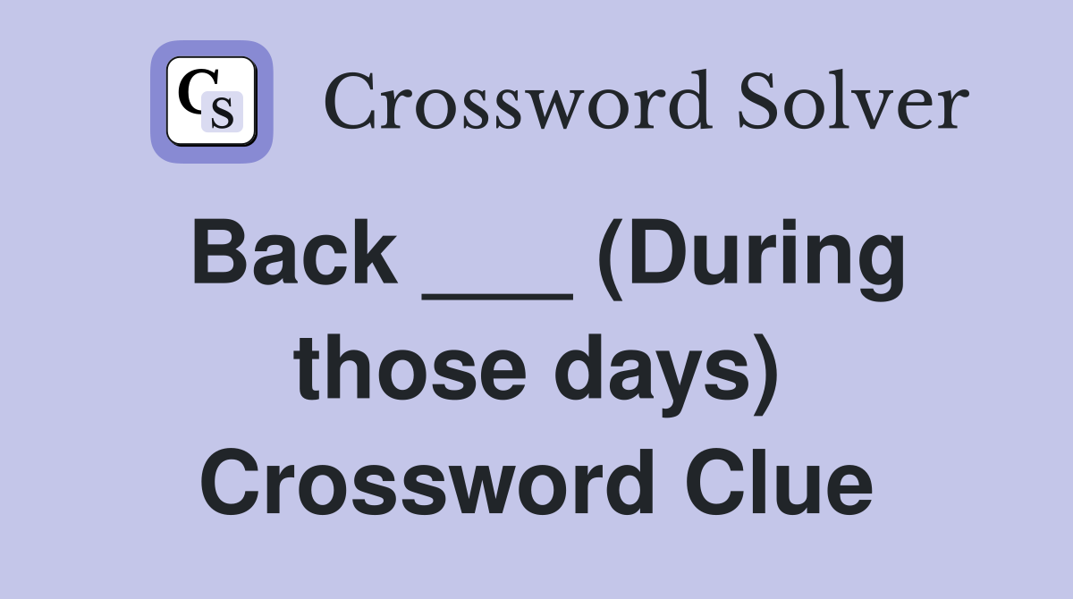 Back ___ (During those days) Crossword Clue