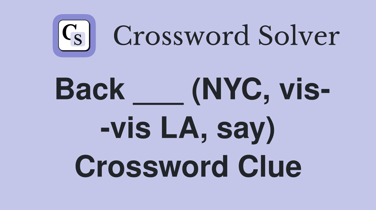 Back ___ (NYC, vis- -vis LA, say) Crossword Clue