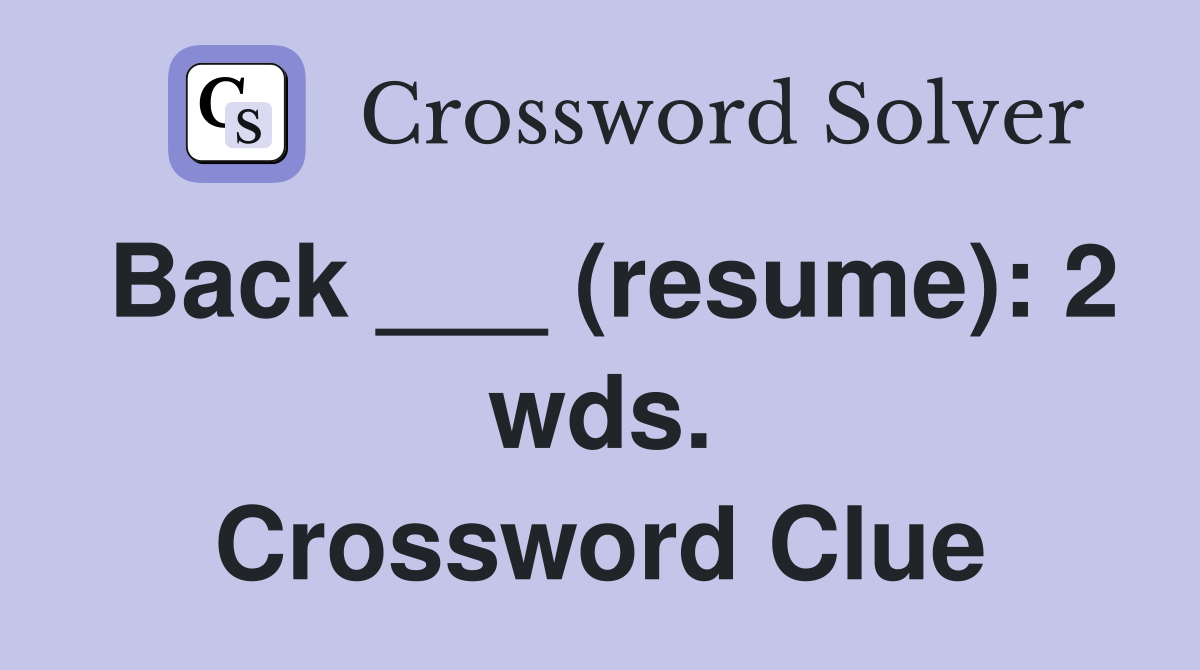 Back ___ (resume): 2 wds. Crossword Clue